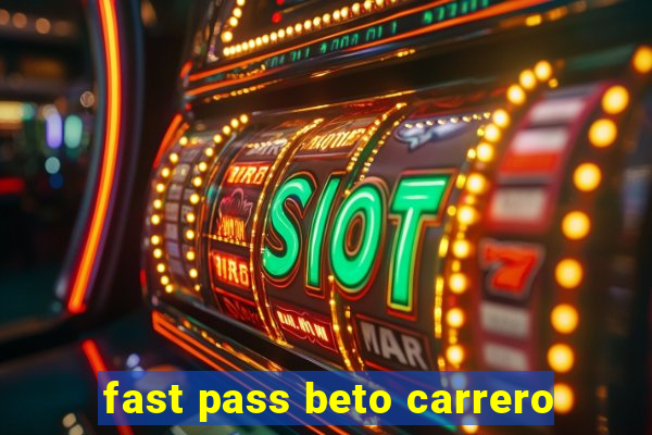 fast pass beto carrero